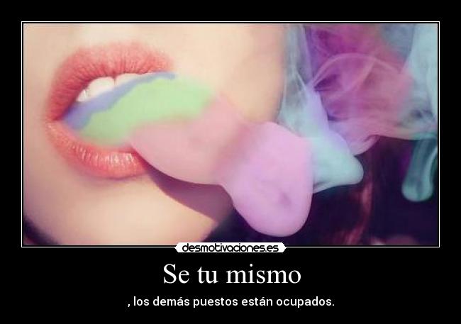 Se tu mismo - , los demás puestos están ocupados.