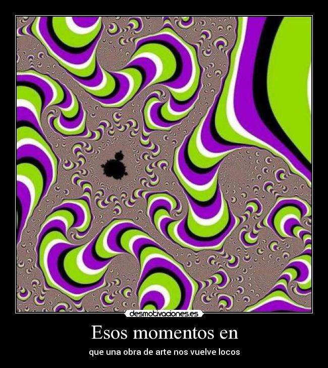 Esos momentos en - que una obra de arte nos vuelve locos