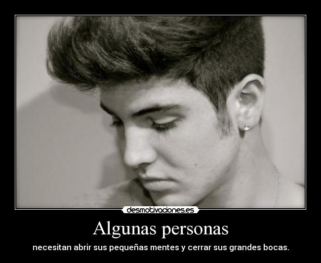 Algunas personas - necesitan abrir sus pequeñas mentes y cerrar sus grandes bocas.
