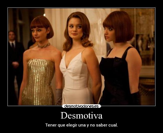Desmotiva - Tener que elegir una y no saber cual.