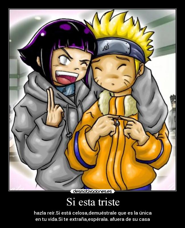 Si esta triste - hazla reír.Si está celosa,demuéstrale que es la única
en tu vida.Si te extraña,espérala. afuera de su casa