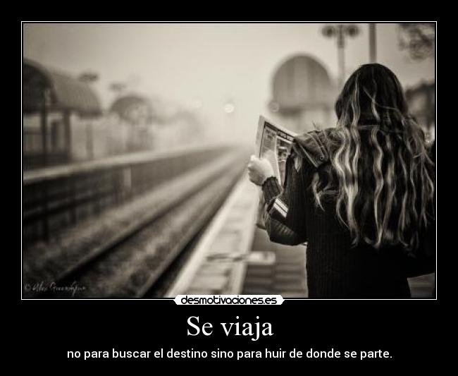 Se viaja - no para buscar el destino sino para huir de donde se parte.