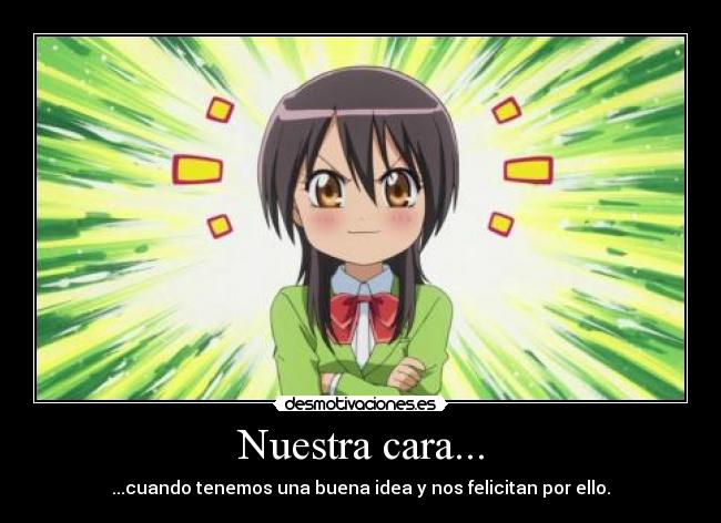 Nuestra cara... - ...cuando tenemos una buena idea y nos felicitan por ello.