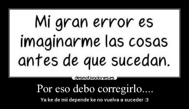 Por eso debo corregirlo.... -