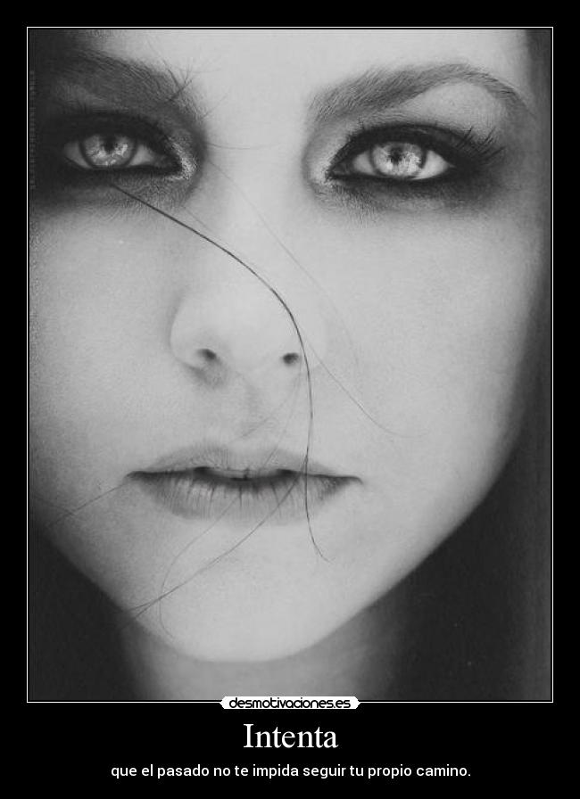 Intenta - que el pasado no te impida seguir tu propio camino.