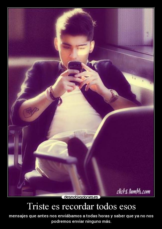 Triste es recordar todos esos - mensajes que antes nos enviábamos a todas horas y saber que ya no nos
podremos enviar ninguno más.