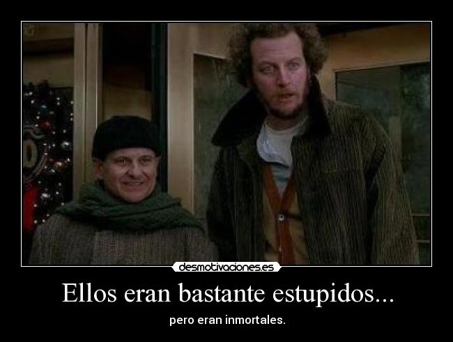 Ellos eran bastante estupidos... -