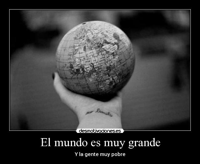 El mundo es muy grande - Y la gente muy pobre