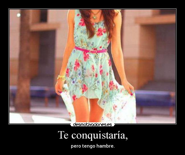 Te conquistaría, -