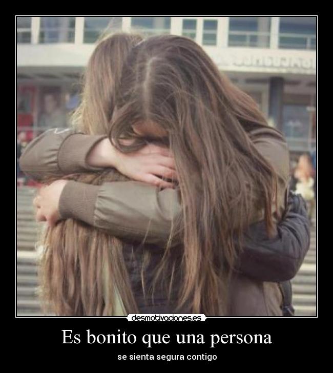 Es bonito que una persona - se sienta segura contigo