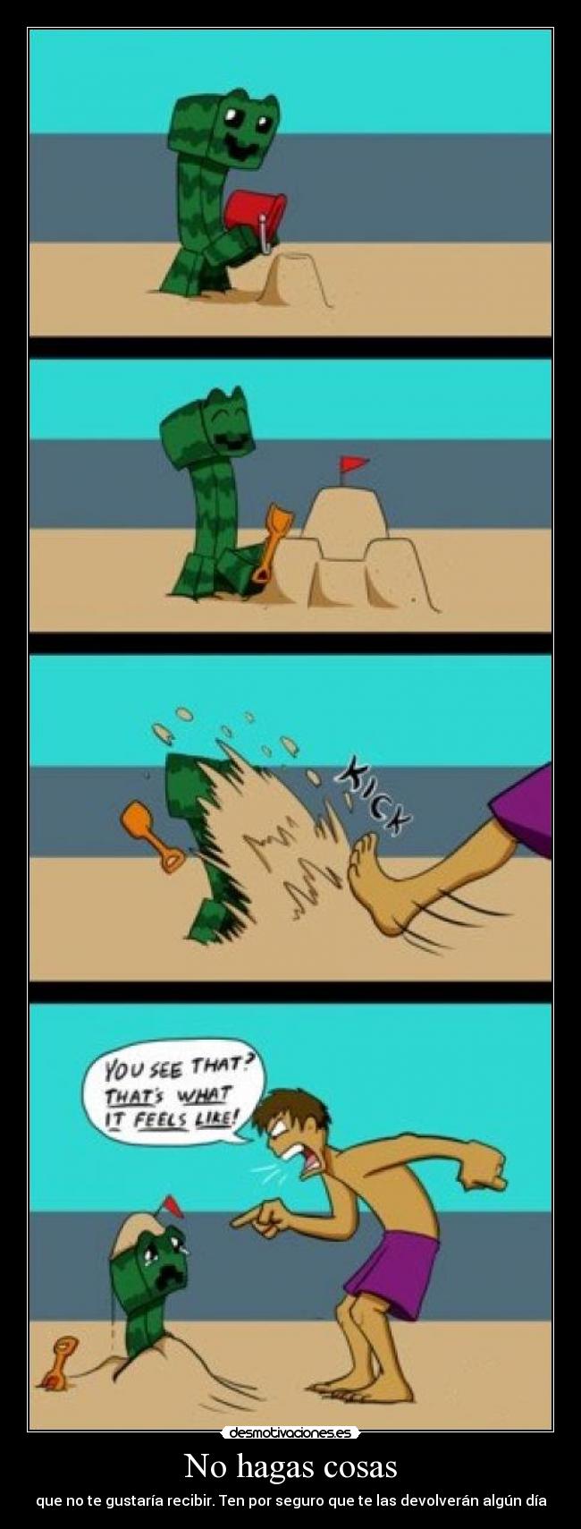 No hagas cosas - que no te gustaría recibir. Ten por seguro que te las devolverán algún día