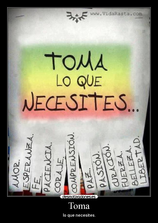 Toma - lo que necesites.