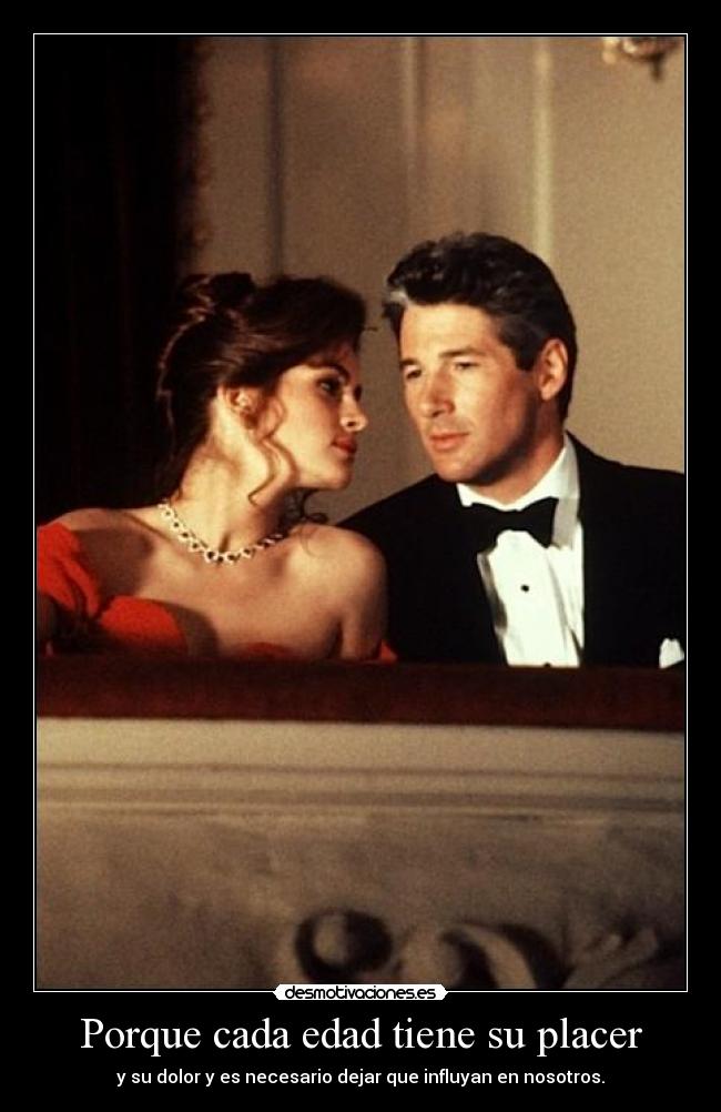 Porque cada edad tiene su placer - y su dolor y es necesario dejar que influyan en nosotros.