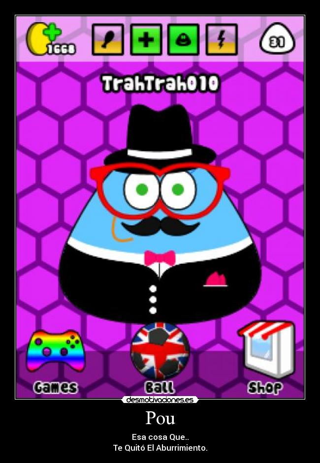 Pou - Esa cosa Que..
Te Quitó El Aburrimiento.