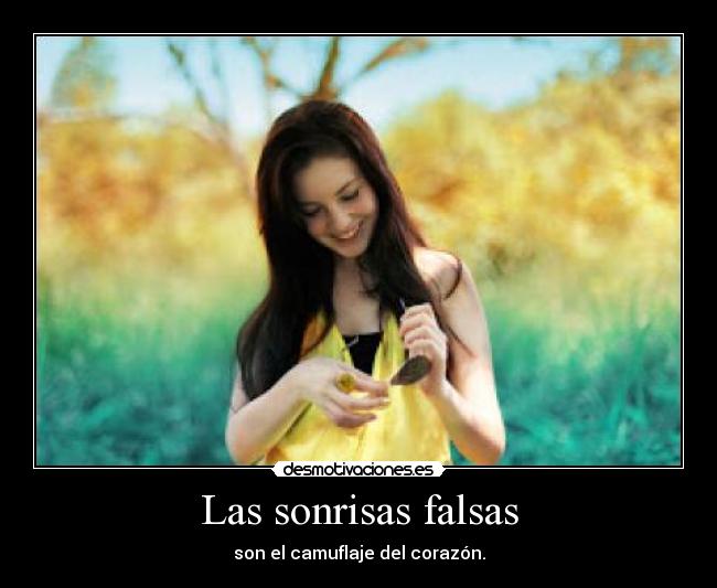 Las sonrisas falsas - son el camuflaje del corazón.