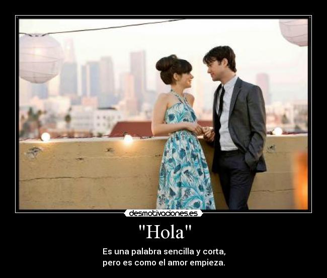 Hola - Es una palabra sencilla y corta,
pero es como el amor empieza.