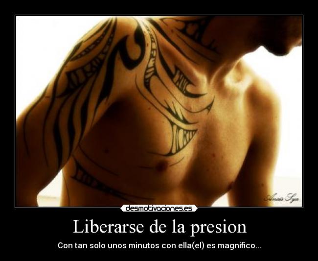 Liberarse de la presion - Con tan solo unos minutos con ella(el) es magnifico...