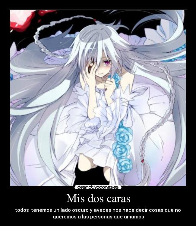 Mis dos caras - todos  tenemos un lado oscuro y aveces nos hace decir cosas que no
queremos a las personas que amamos