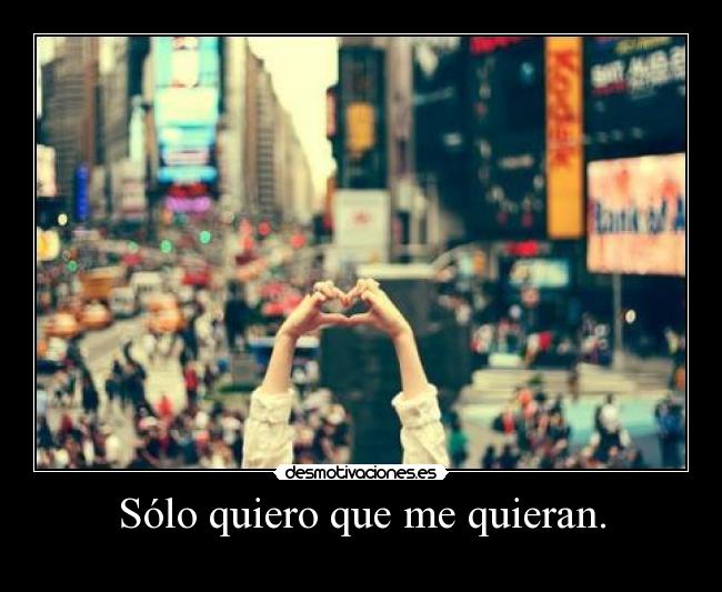 Sólo quiero que me quieran. -