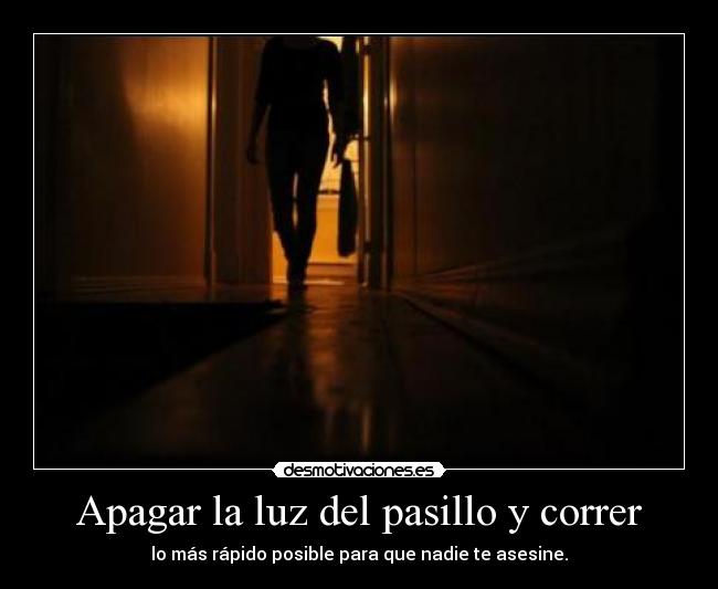 Apagar la luz del pasillo y correr -