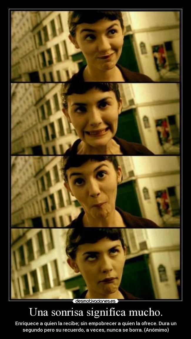 Una sonrisa significa mucho. - Enriquece a quien la recibe; sin empobrecer a quien la ofrece. Dura un
segundo pero su recuerdo, a veces, nunca se borra. (Anómimo)