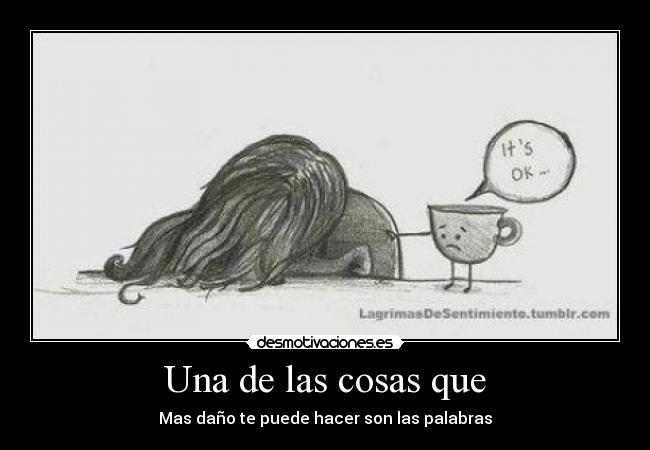 Una de las cosas que - Mas daño te puede hacer son las palabras