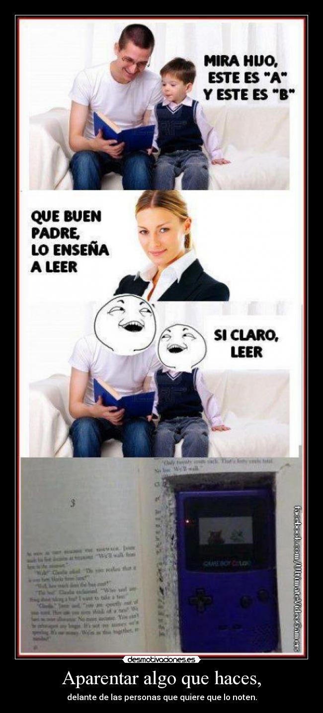 Aparentar algo que haces, - delante de las personas que quiere que lo noten.