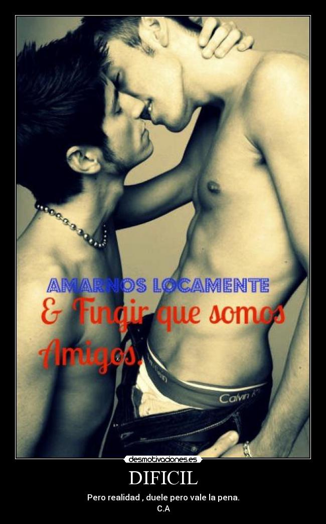 DIFICIL - Pero realidad , duele pero vale la pena.
C.A