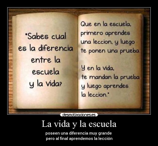 La vida y la escuela - poseen una diferencia muy grande
pero al final aprendemos la lección