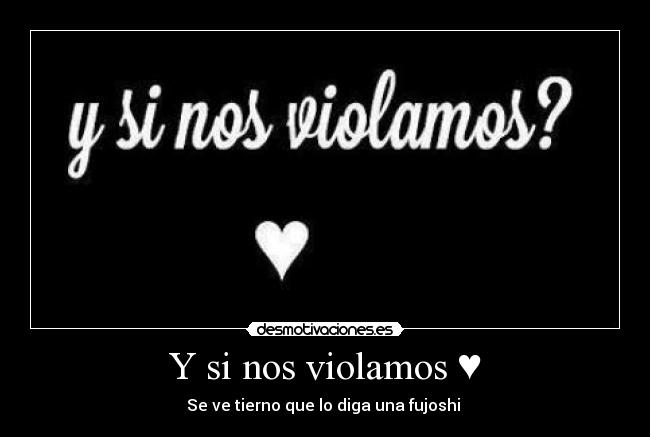 Y si nos violamos ♥ - 
