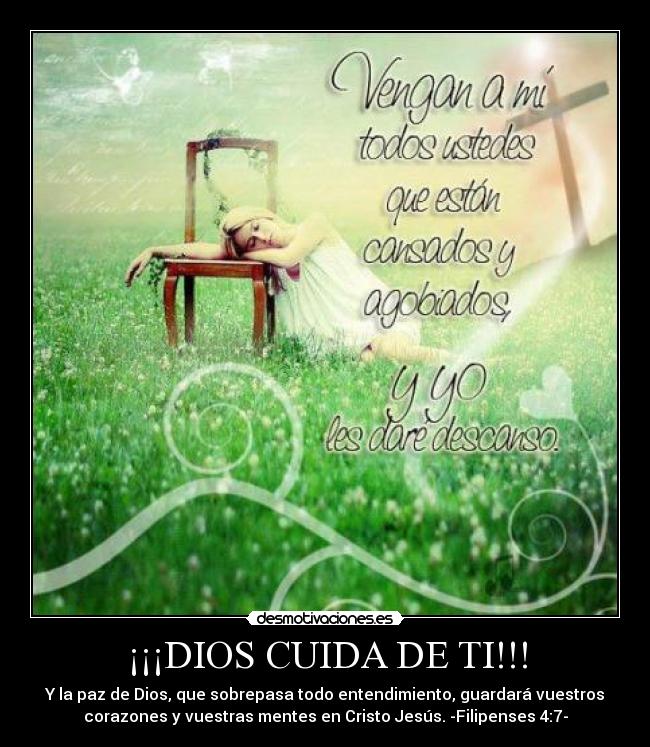 ¡¡¡DIOS CUIDA DE TI!!! - Y la paz de Dios, que sobrepasa todo entendimiento, guardará vuestros
corazones y vuestras mentes en Cristo Jesús. -Filipenses 4:7-