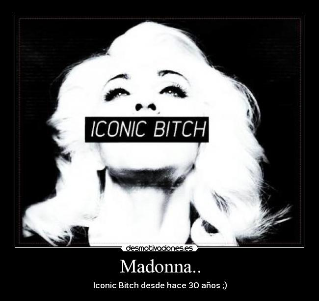 Madonna.. - Iconic Bitch desde hace 3O años ;)