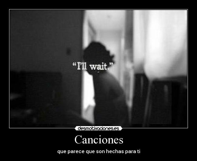 Canciones - que parece que son hechas para ti