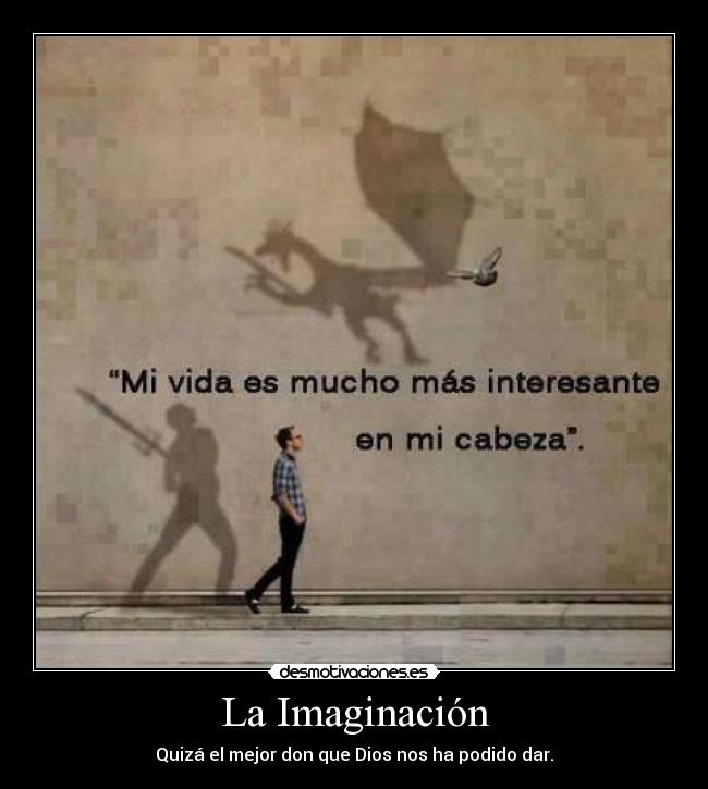 La Imaginación - Quizá el mejor don que Dios nos ha podido dar.