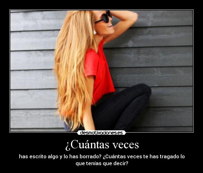 ¿Cuántas veces - has escrito algo y lo has borrado? ¿Cuántas veces te has tragado lo
que tenías que decir?