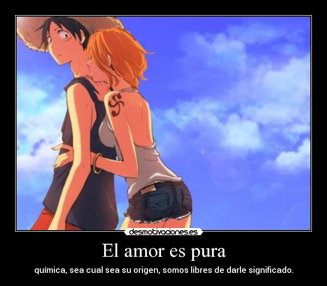 El amor es pura - química, sea cual sea su origen, somos libres de darle significado.