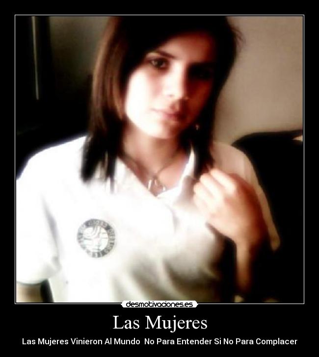 Las Mujeres - Las Mujeres Vinieron Al Mundo No Para Entender Si No Para Complacer