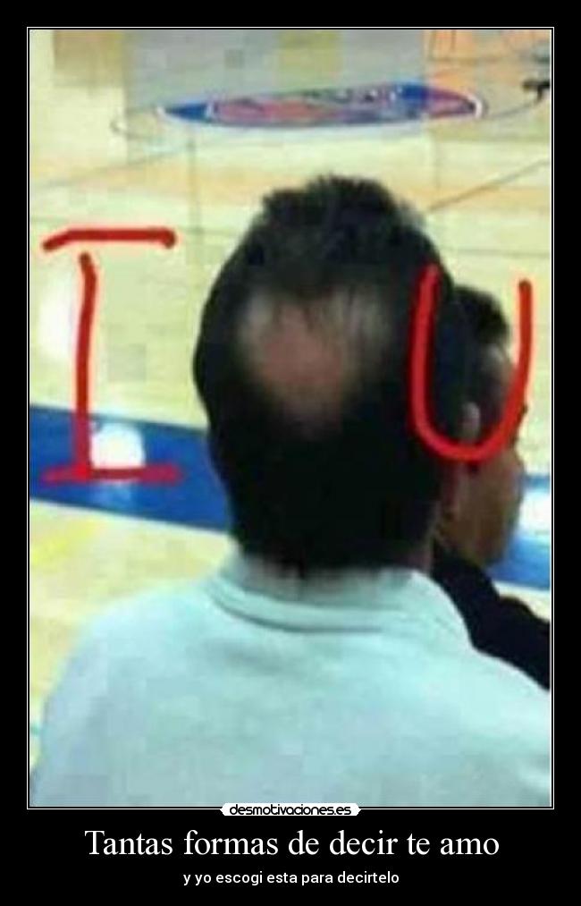 Tantas formas de decir te amo - y yo escogi esta para decirtelo