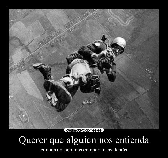 Querer que alguien nos entienda - cuando no logramos entender a los demás.