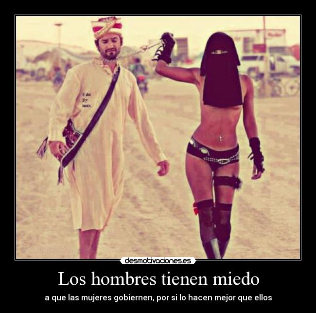 Los hombres tienen miedo - a que las mujeres gobiernen, por si lo hacen mejor que ellos