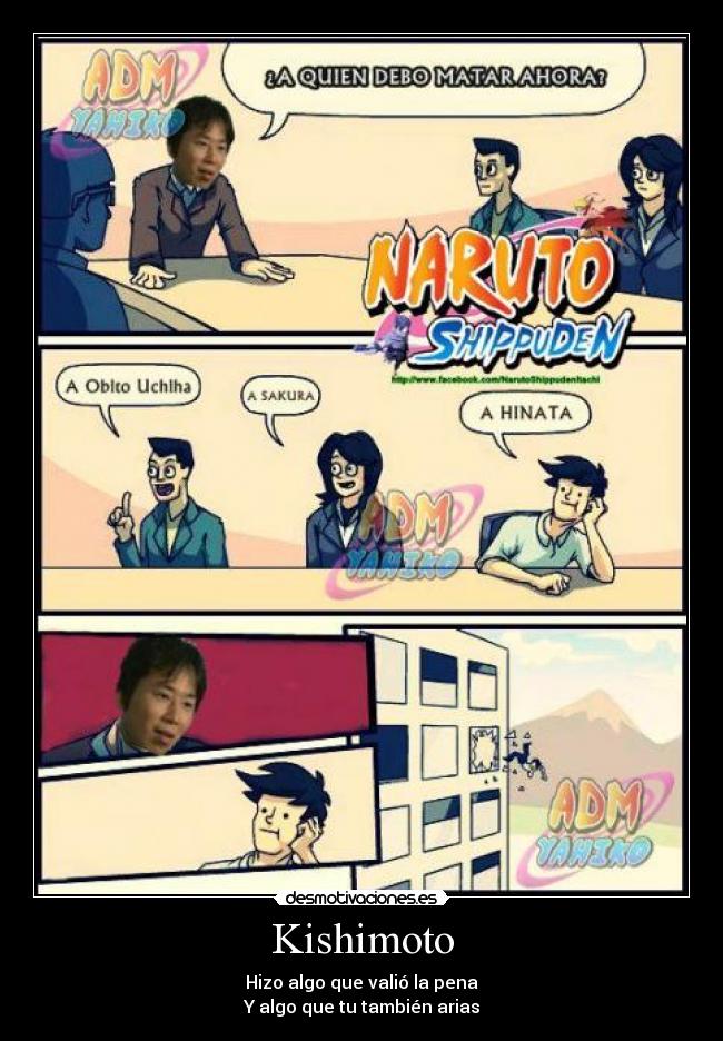 Kishimoto - Hizo algo que valió la pena
Y algo que tu también arias