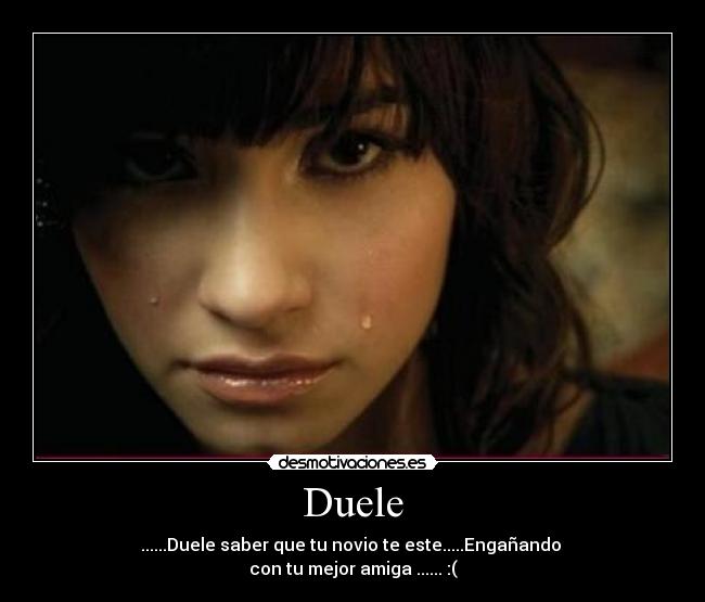 Duele - ......Duele saber que tu novio te este.....Engañando
con tu mejor amiga ...... :(