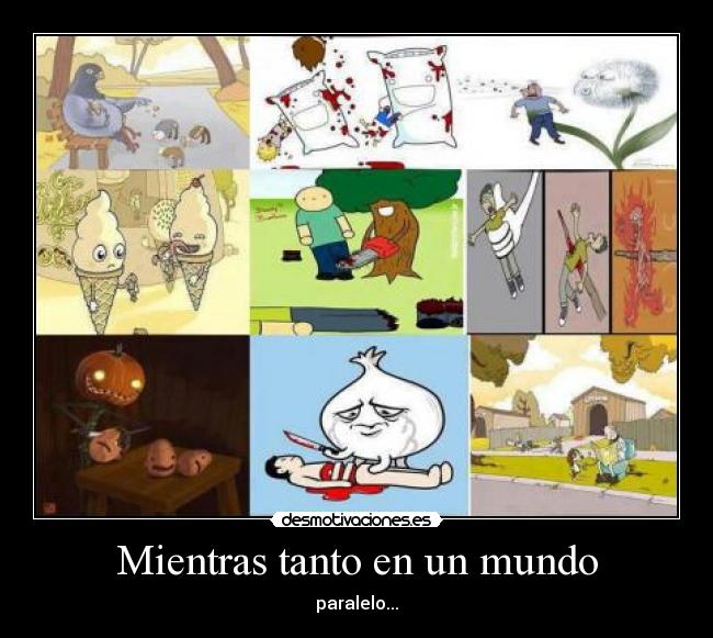 Mientras tanto en un mundo - paralelo...