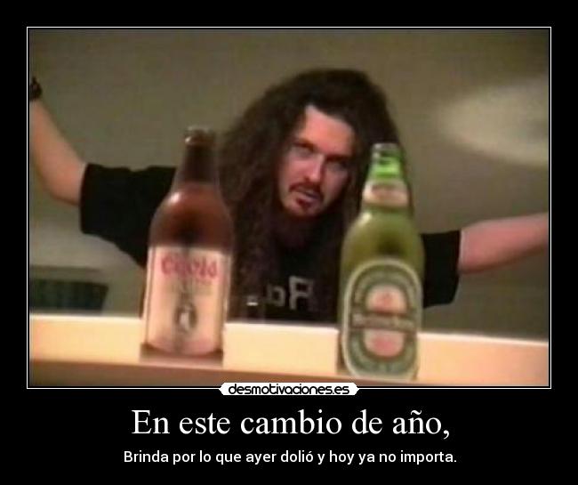 En este cambio de año, - Brinda por lo que ayer dolió y hoy ya no importa.