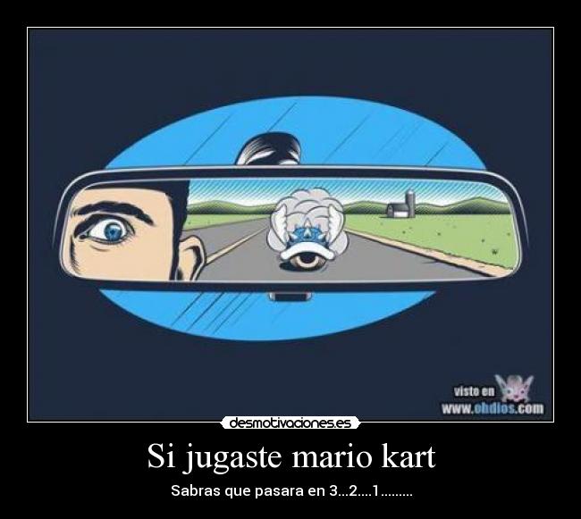 Si jugaste mario kart - Sabras que pasara en 3...2....1.........