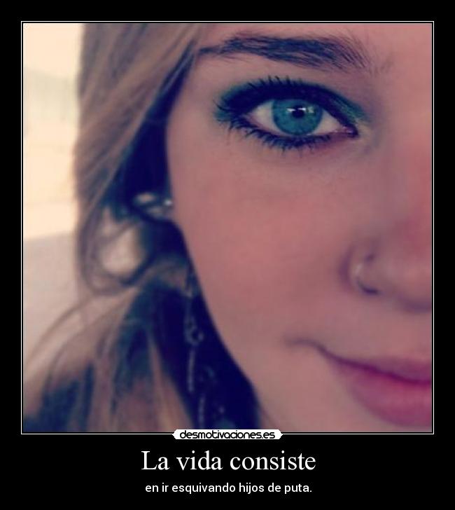 La vida consiste - en ir esquivando hijos de puta.