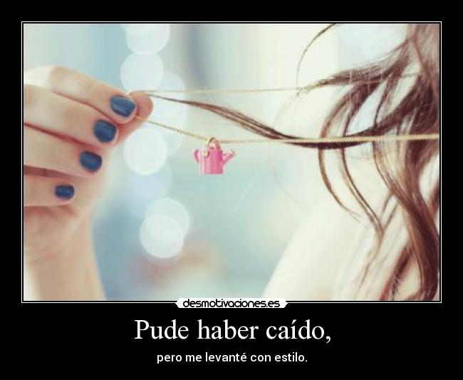 Pude haber caído, - pero me levanté con estilo.
