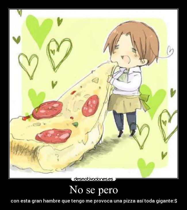 No se pero - con esta gran hambre que tengo me provoca una pizza así toda gigante:$