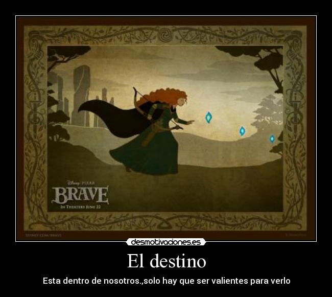 El destino - Esta dentro de nosotros.,solo hay que ser valientes para verlo