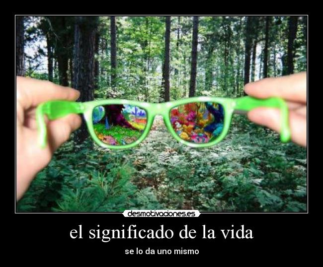 el significado de la vida - se lo da uno mismo
